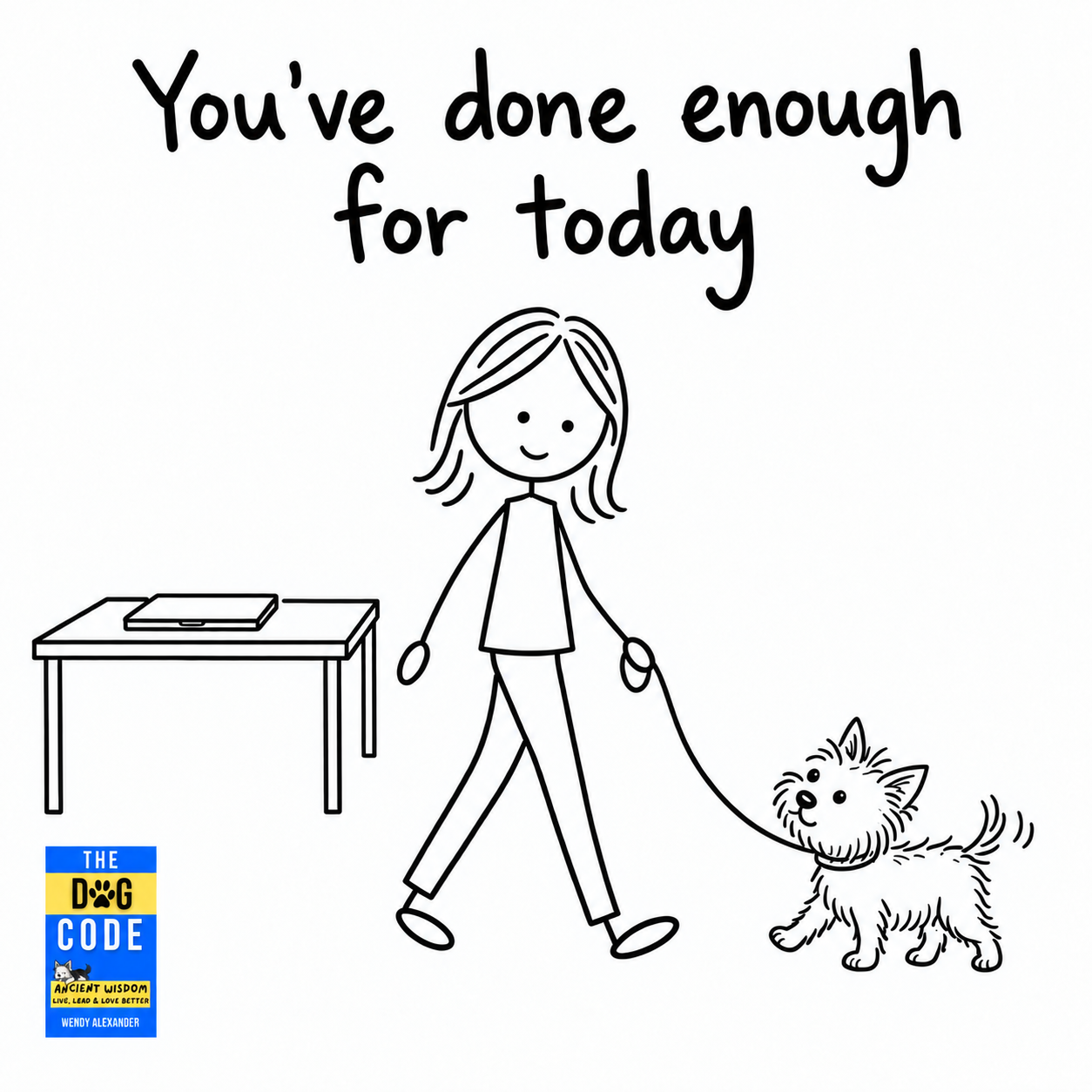 You’ve Done Enough for Today You’ve done enough for today: a professional leaves her laptop to walk her Yorkie, with The Dog Code book in the corner